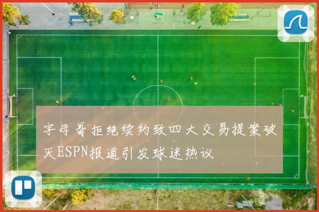 字母哥拒绝续约致四大交易提案破灭ESPN报道引发球迷热议
