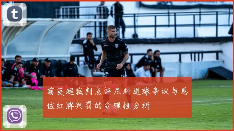 前英超裁判点评尼科进球争议与恩佐红牌判罚的合理性分析